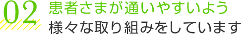 患者さまが通いやすいよう様々な取り組みをしています